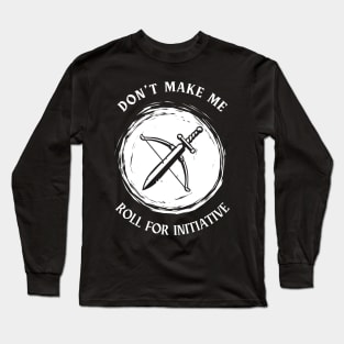 Don't Make Me Roll For Initiative Long Sleeve T-Shirt